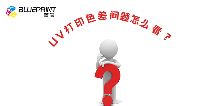 UV打印色差问题怎么看？-【蓝图数码】